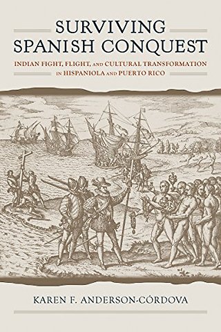 Surviving Spanish Conquest – Indian Fight, Flight, and Cultural Transformation in Hispaniola and Puerto Rico