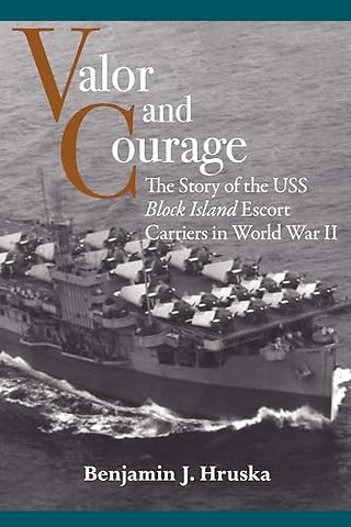 Valor and Courage – The Story of the USS Block Island Escort Carriers in World War II