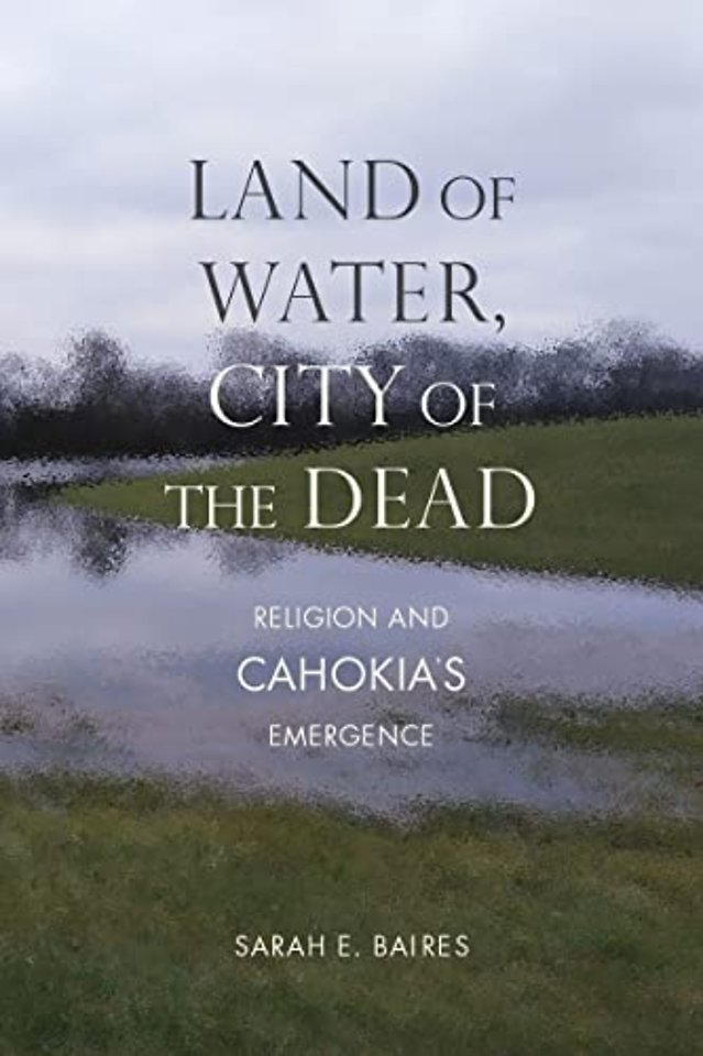 Land of Water, City of the Dead – Religion and Cahokia`s Emergence