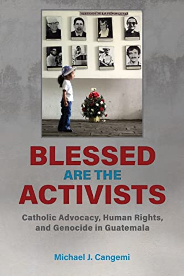 Blessed Are the Activists – Catholic Advocacy, Human Rights, and Genocide in Guatemala