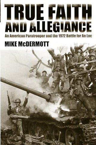 True Faith and Allegiance – An American Paratrooper and the 1972 Battle for an Loc