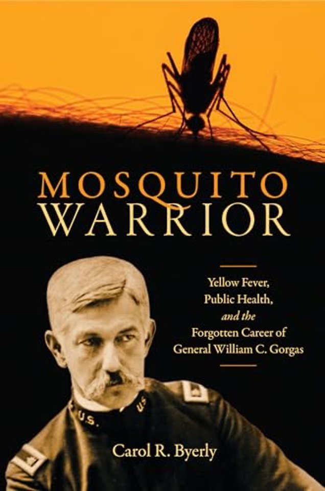 Mosquito Warrior – Yellow Fever, Public Health, and the Forgotten Career of General William C. Gorgas