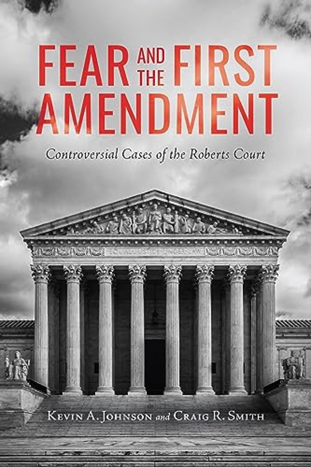 Fear and the First Amendment – Controversial Cases of the Roberts Court
