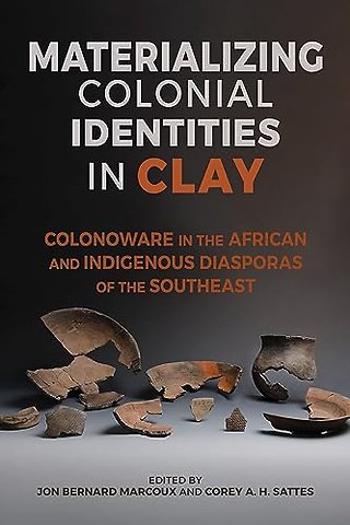 Materializing Colonial Identities in Clay – Colonoware in the African and Indigenous Diasporas of the Southeast