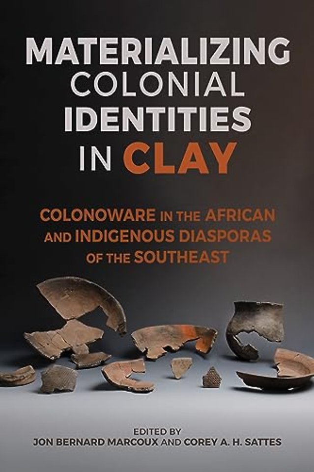 Materializing Colonial Identities in Clay – Colonoware in the African and Indigenous Diasporas of the Southeast