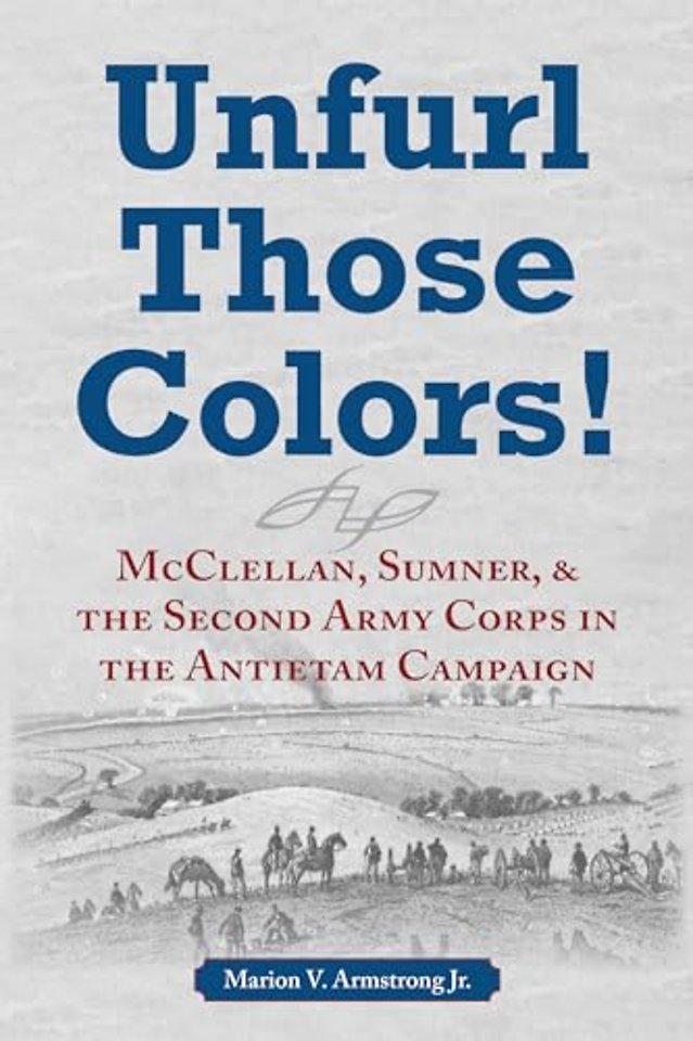 Unfurl Those Colors! – McClellan, Sumner, and the Second Army Corps in the Antietam Campaign