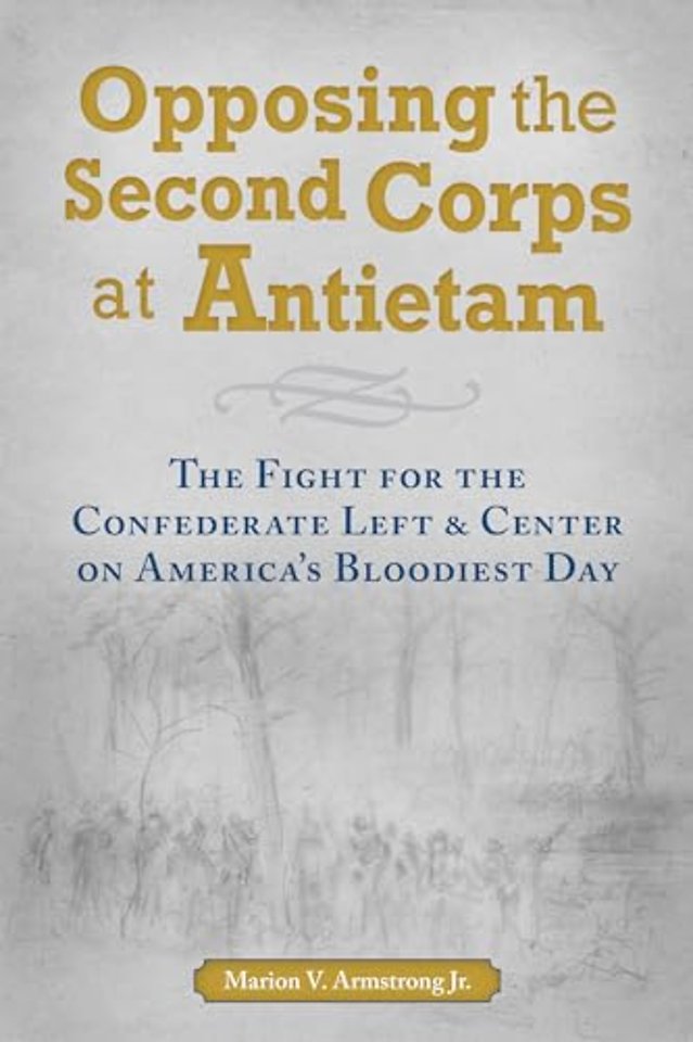 Opposing the Second Corps at Antietam – The Fight for the Confederate Left and Center on America`s Bloodiest Day