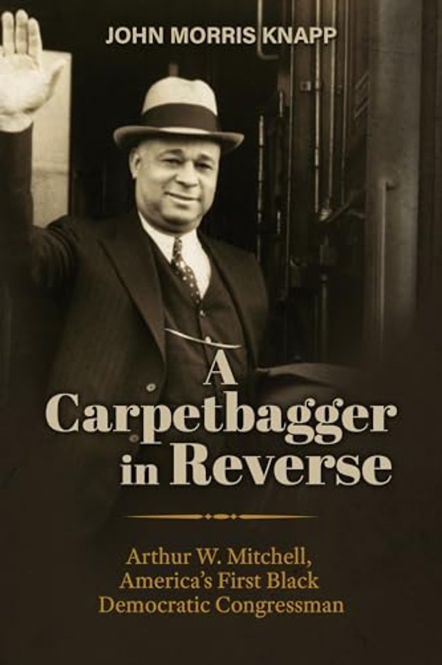 A Carpetbagger in Reverse – Arthur W. Mitchell, America`s First Black Democratic Congressman