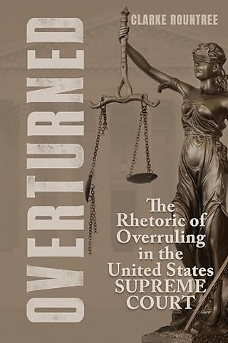Overturned – The Rhetoric of Overruling in the United States Supreme Court
