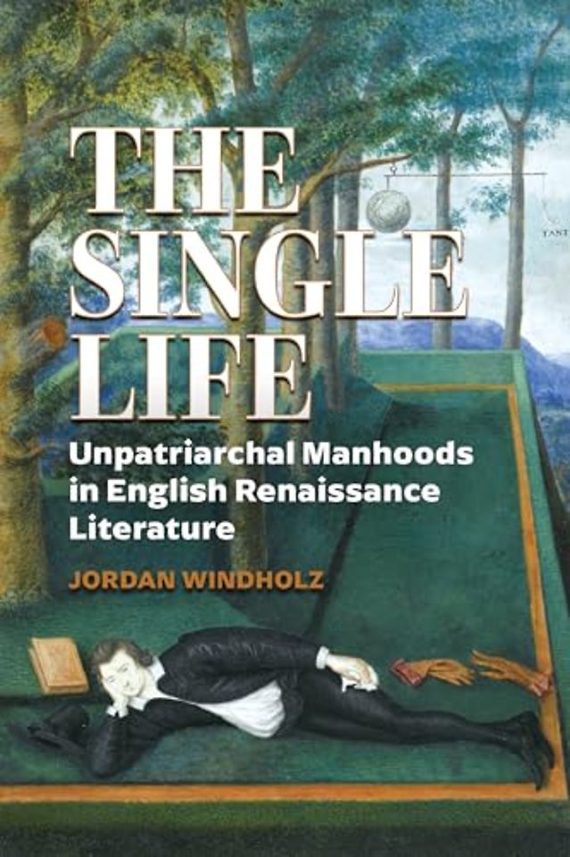 The Single Life – Unpatriarchal Manhoods in English Renaissance Literature