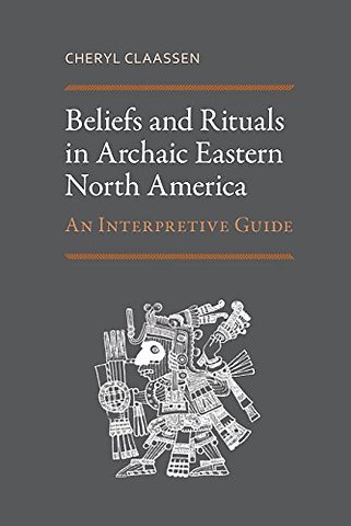 Beliefs and Rituals in Archaic Eastern North Ame – An Interpretive Guide