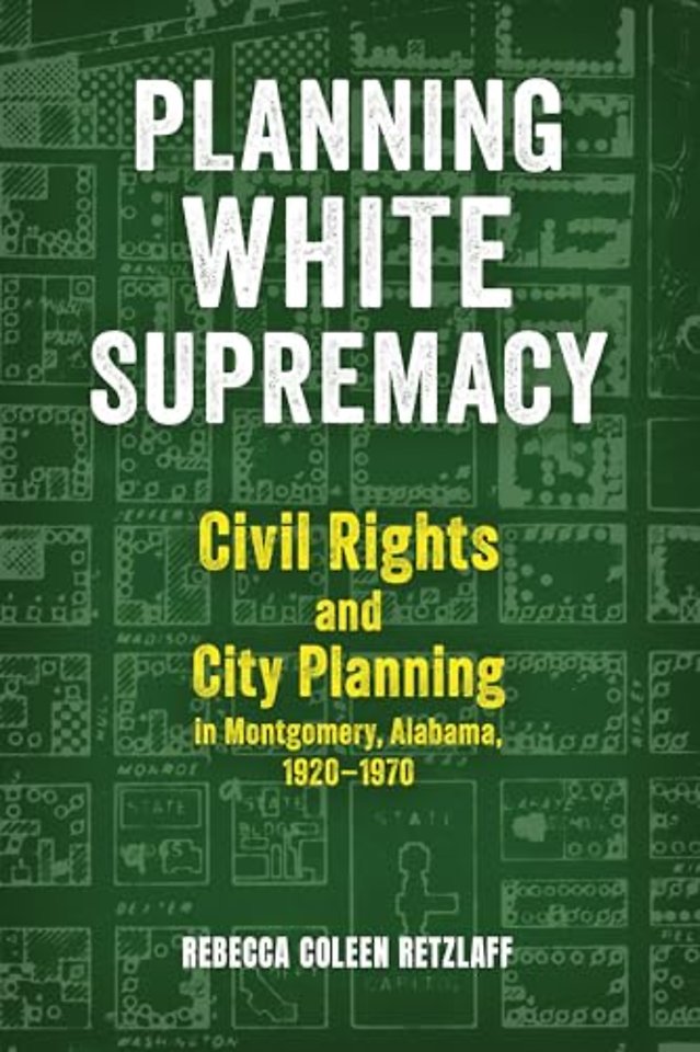 Planning White Supremacy – Civil Rights and City Planning in Montgomery, Alabama, 1920–1970