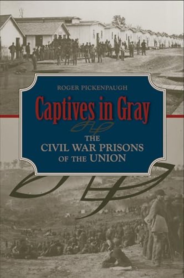 Captives in Gray – The Civil War Prisons of the Union
