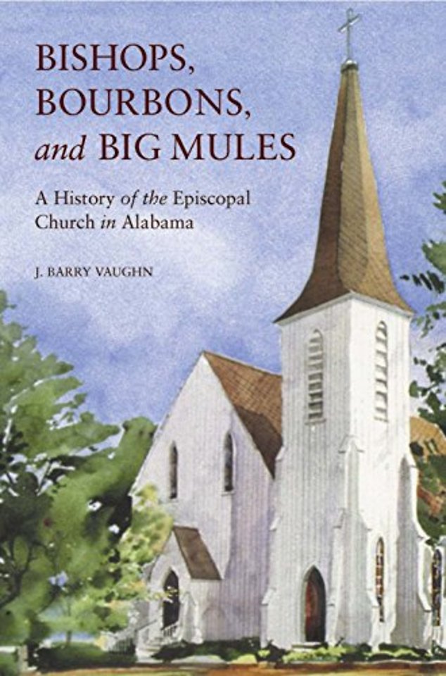 Bishops, Bourbons, and Big Mules – A History of the Episcopal Church in Alabama