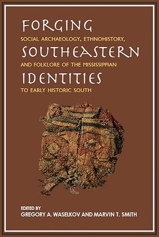 Forging Southeastern Identities – Social Archaeology, Ethnohistory, and Folklore of the Mississippian to Early Historic South