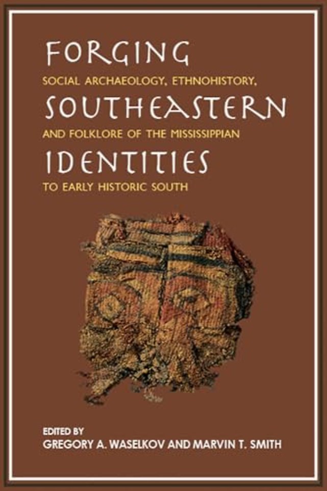 Forging Southeastern Identities – Social Archaeology, Ethnohistory, and Folklore of the Mississippian to Early Historic South