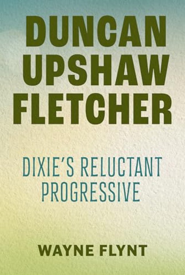 Duncan Upshaw Fletcher – Dixie`s Reluctant Progressive
