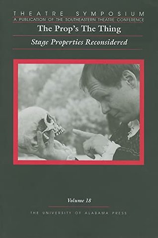 Theatre Symposium, V18 – The Prop`s the Thing: Stage Properties Reconsidered