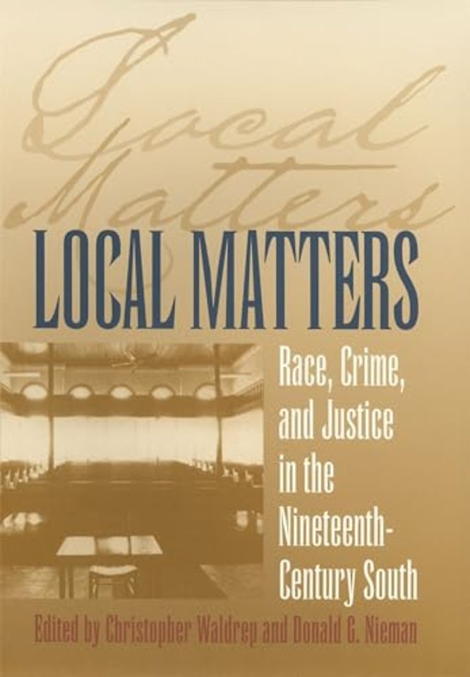 Local Matters – Race, Crime, and Justice in the Nineteenth–Century South