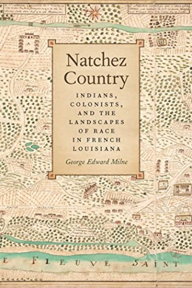 Natchez Country – Indians, Colonists, and the Landscapes of Race in French Louisiana