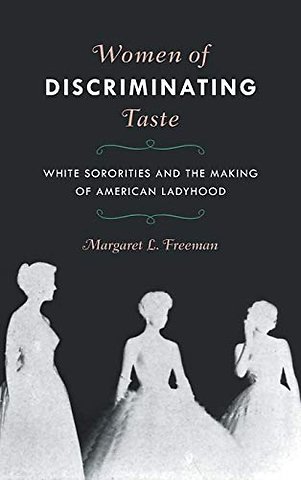 Women of Discriminating Taste – White Sororities and the Making of American Ladyhood