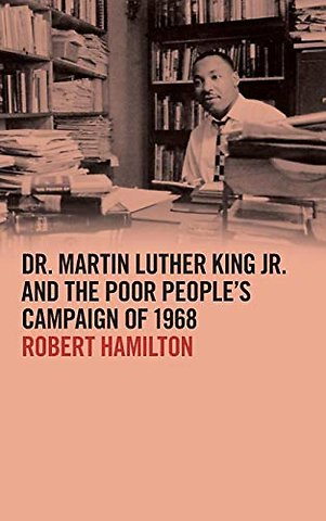 Dr. Martin Luther King Jr. and the Poor People′s Campaign of 1968