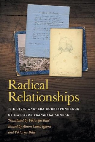 Radical Relationships – The Civil War–Era Correspondence of Mathilde Franziska Anneke