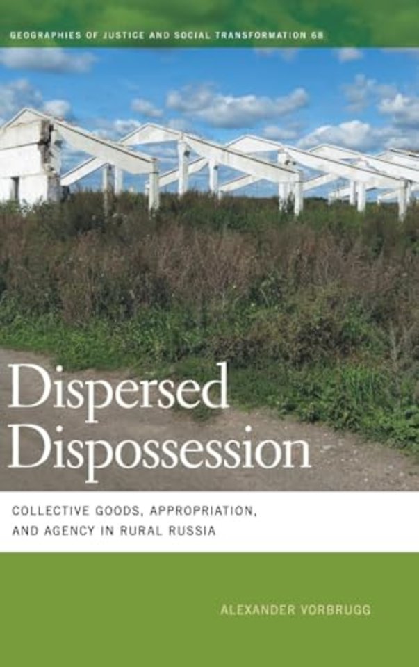 Dispersed Dispossession – Collective Goods, Appropriation, and Agency in Rural Russia
