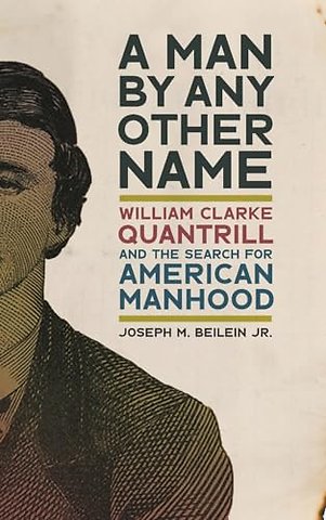 A Man by Any Other Name – William Clarke Quantrill and the Search for American Manhood