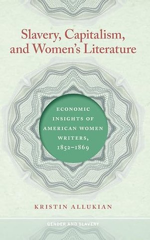 Slavery, Capitalism, and Women`s Literature – Economic Insights of American Women Writers, 1852–1869