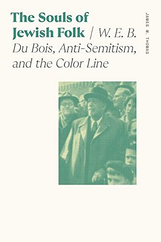 The Souls of Jewish Folk – W. E. B. Du Bois, Anti–Semitism, and the Color Line