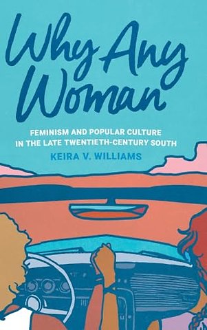 Why Any Woman – Feminism and Popular Culture in the Late Twentieth–Century South