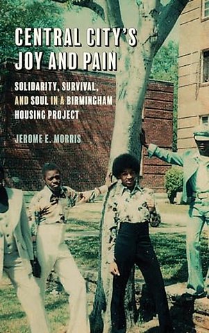 Central City`s Joy and Pain – Solidarity, Survival, and Soul in a Birmingham Housing Project