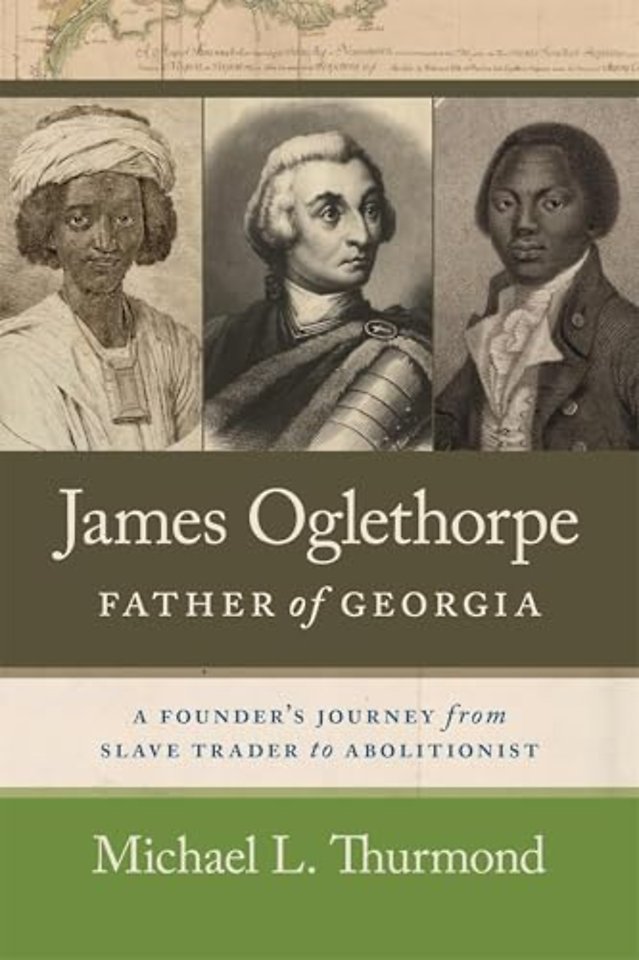 James Oglethorpe, Father of Georgia – A Founder′s Journey from Slave Trader to Abolitionist