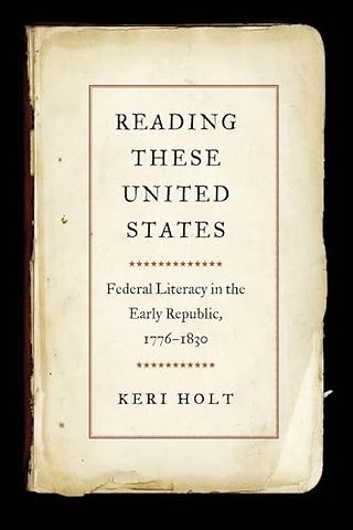 Reading These United States – Federal Literacy in the Early Republic, 1776–1830