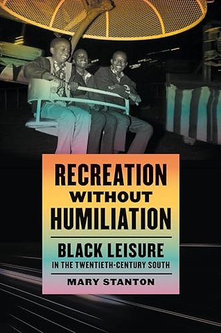 Recreation without Humiliation – Black Leisure in the Twentieth–Century South