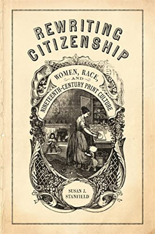 Rewriting Citizenship – Women, Race, and Nineteenth–Century Print Culture