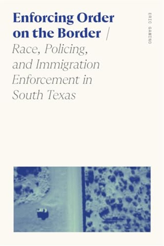 Enforcing Order on the Border – Race, Policing, and Immigration Enforcement in South Texas