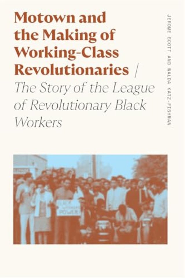 Motown and the Making of Working–Class Revolution – The Story of the League of Revolutionary Black Workers