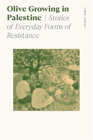 Olive Growing in Palestine – Stories of Everyday Forms of Resistance