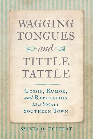 Wagging Tongues and Tittle Tattle – Gossip, Rumor, and Reputation in a Small Southern Town