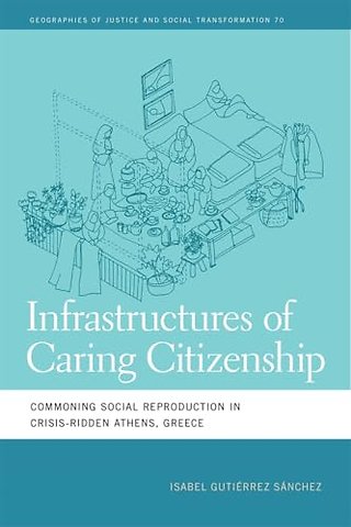 Infrastructures of Caring Citizenship – Commoning Social Reproduction in Crisis–Ridden Athens, Greece