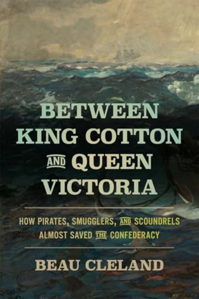 Between King Cotton and Queen Victoria – How Pirates, Smugglers, and Scoundrels Almost Saved the Confederacy