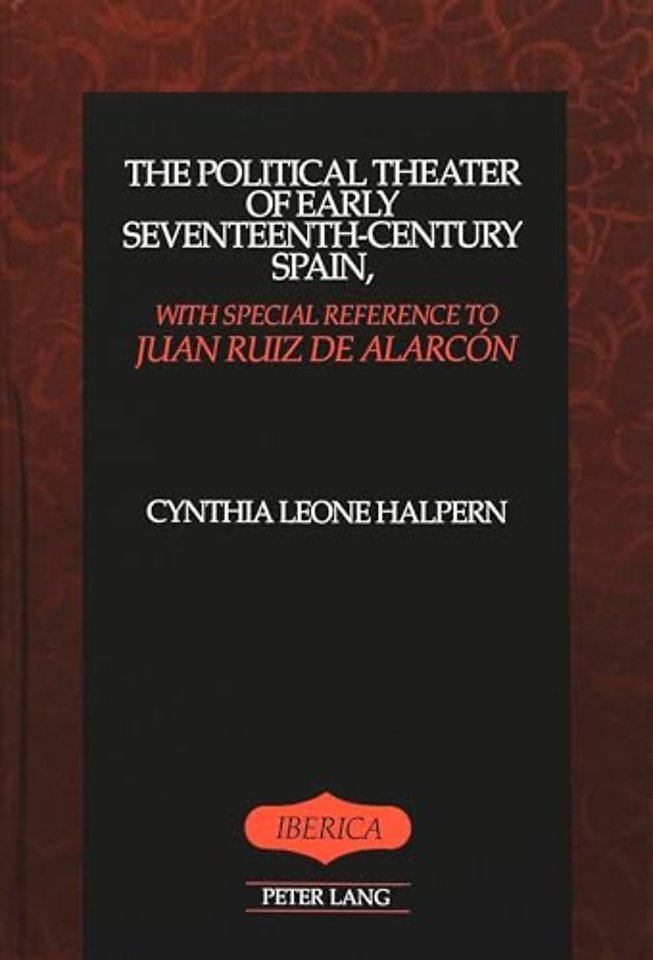 The Political Theater of Early Seventeenth-Century Spain, with Special Reference to Juan Ruiz De Alarcon