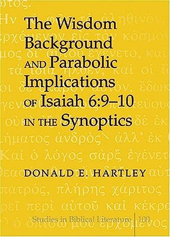 The Wisdom Background and Parabolic Implications of Isaiah 6:9-10 in the Synoptics