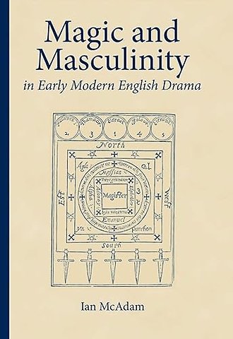 Magic and Masculinity in Early Modern English Drama