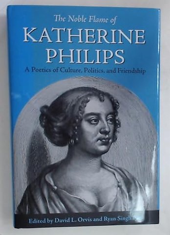 The Noble Flame of Katherine Philips – A Poetics of Culture, Politics, and Friendship