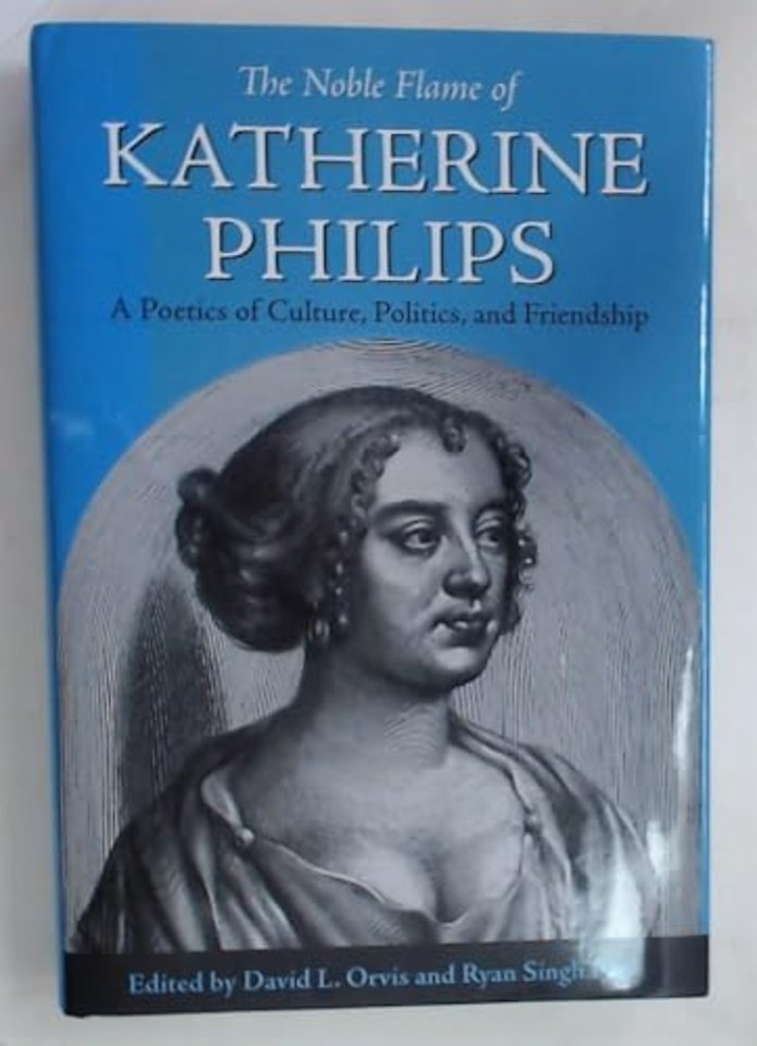 The Noble Flame of Katherine Philips – A Poetics of Culture, Politics, and Friendship