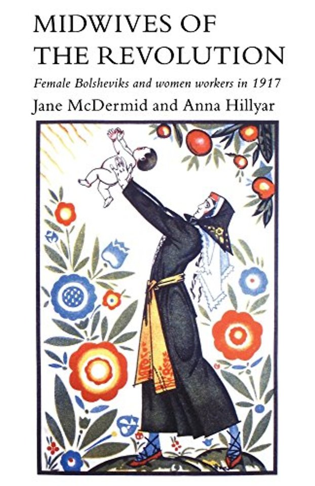 Midwives of the Revolution – Female Bolsheviks and Women Workers in 1917