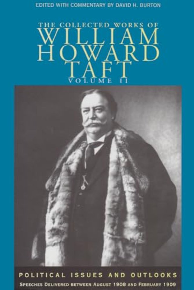 The Collected Works of William Howard Taft, Volu – Political Issues and Outlooks: Speeches Delivered Between August 1908 and February 1909